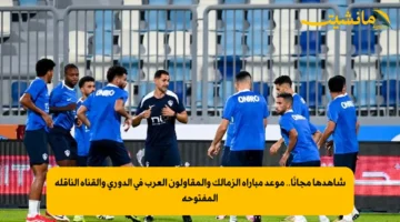 شاهدها مجانًا.. موعد مباراة الزمالك والمقاولون العرب في الدوري والقناة الناقلة المفتوحة